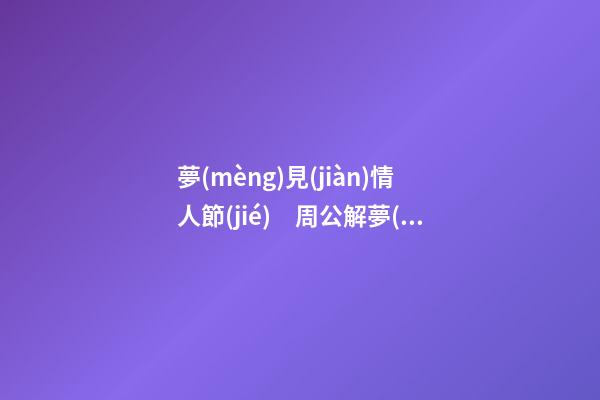夢(mèng)見(jiàn)情人節(jié)　周公解夢(mèng)之夢(mèng)到情人節(jié)